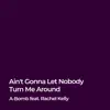 A-Bomb - Ain't Gonna Let Nobody Turn Me Around (feat. Rachel Kelly) - Single